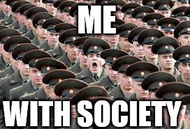 ME; WITH SOCIETY | image tagged in funny,memes | made w/ Imgflip meme maker