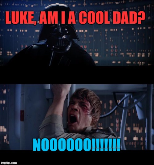 Star Wars No | LUKE, AM I A COOL DAD? NOOOOOO!!!!!!! | image tagged in memes,star wars no | made w/ Imgflip meme maker