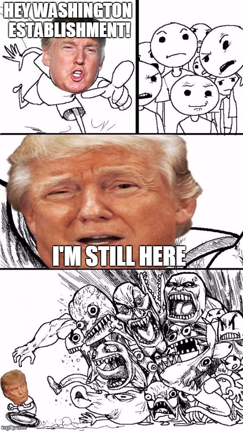 The Sun Is Setting On The Deep State | HEY WASHINGTON ESTABLISHMENT! I'M STILL HERE | image tagged in hey trump,memes | made w/ Imgflip meme maker