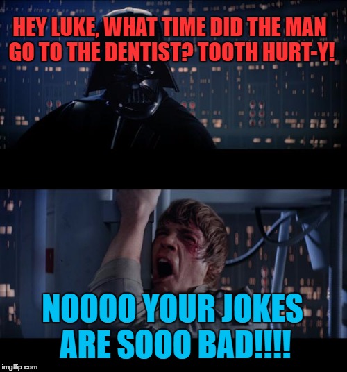 Star Wars No | HEY LUKE, WHAT TIME DID THE MAN GO TO THE DENTIST? TOOTH HURT-Y! NOOOO YOUR JOKES ARE SOOO BAD!!!! | image tagged in memes,star wars no | made w/ Imgflip meme maker