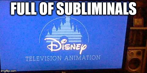 FULL OF SUBLIMINALS | image tagged in gravity falls walt disney pictures television animation | made w/ Imgflip meme maker