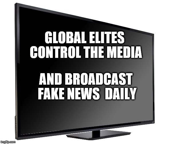 Television TV | GLOBAL ELITES CONTROL THE MEDIA; AND BROADCAST FAKE NEWS 
DAILY | image tagged in television tv | made w/ Imgflip meme maker