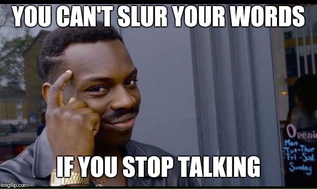 Roll Safe Think About It Meme | YOU CAN'T SLUR YOUR WORDS; IF YOU STOP TALKING | image tagged in thinking black guy | made w/ Imgflip meme maker