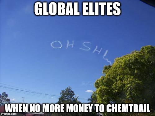 Skywriter Prank | GLOBAL ELITES; WHEN NO MORE MONEY TO CHEMTRAIL | image tagged in skywriter prank | made w/ Imgflip meme maker
