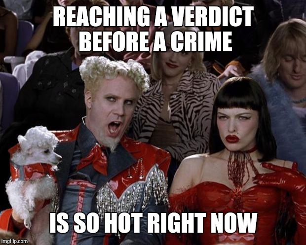 Mugatu So Hot Right Now Meme | REACHING A VERDICT BEFORE A CRIME IS SO HOT RIGHT NOW | image tagged in memes,mugatu so hot right now | made w/ Imgflip meme maker