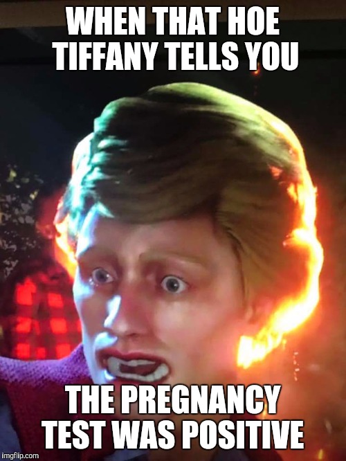 CHAD FACE | WHEN THAT HOE TIFFANY TELLS YOU; THE PREGNANCY TEST WAS POSITIVE | image tagged in chad face | made w/ Imgflip meme maker