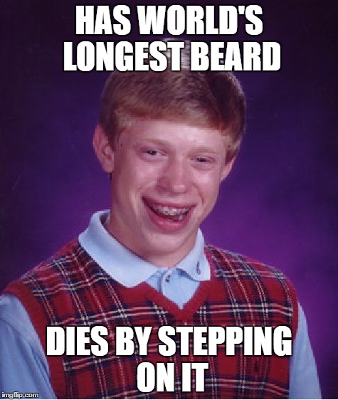 Bad Luck Brian Meme | HAS WORLD'S LONGEST BEARD; DIES BY STEPPING ON IT | image tagged in memes,bad luck brian | made w/ Imgflip meme maker