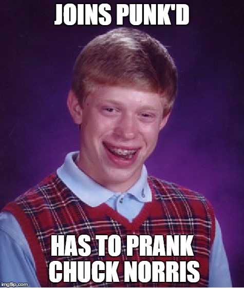 Bad Luck Brian Meme | JOINS PUNK'D; HAS TO PRANK CHUCK NORRIS | image tagged in memes,bad luck brian | made w/ Imgflip meme maker
