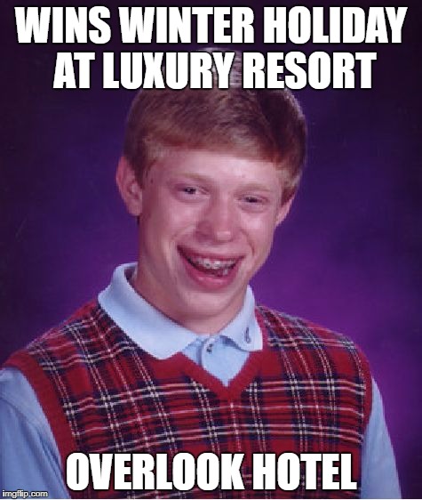 Come play with us... | WINS WINTER HOLIDAY AT LUXURY RESORT; OVERLOOK HOTEL | image tagged in memes,bad luck brian,the shining | made w/ Imgflip meme maker