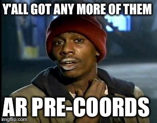 Y'all Got Any More Of That | Y'ALL GOT ANY MORE OF THEM; AR PRE-COORDS | image tagged in memes,yall got any more of | made w/ Imgflip meme maker