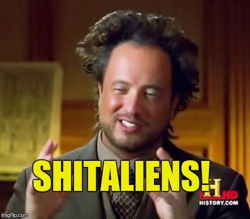 Ancient Aliens Meme | SHITALIENS! | image tagged in memes,ancient aliens | made w/ Imgflip meme maker