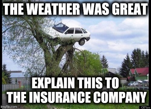 Secure Parking | THE WEATHER WAS GREAT; EXPLAIN THIS TO THE INSURANCE COMPANY | image tagged in memes,secure parking | made w/ Imgflip meme maker