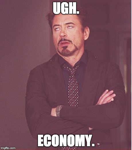 Face You Make Robert Downey Jr | UGH. ECONOMY. | image tagged in memes,face you make robert downey jr | made w/ Imgflip meme maker