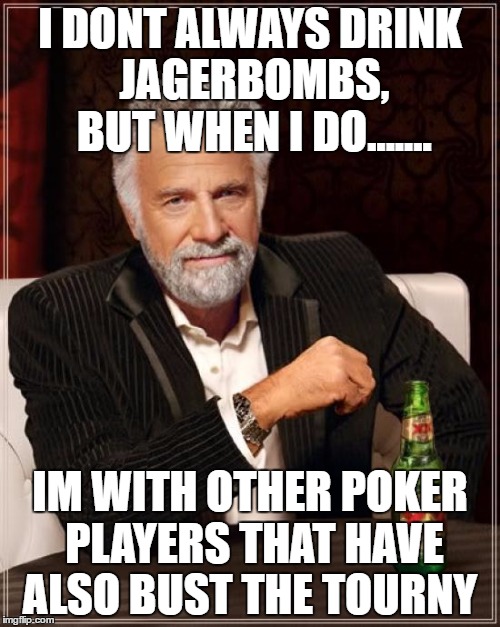 The Most Interesting Man In The World Meme | I DONT ALWAYS DRINK JAGERBOMBS, BUT WHEN I DO....... IM WITH OTHER POKER PLAYERS THAT HAVE ALSO BUST THE TOURNY | image tagged in memes,the most interesting man in the world | made w/ Imgflip meme maker