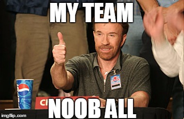 Chuck Norris Approves | MY TEAM; NOOB ALL | image tagged in memes,chuck norris approves,chuck norris | made w/ Imgflip meme maker