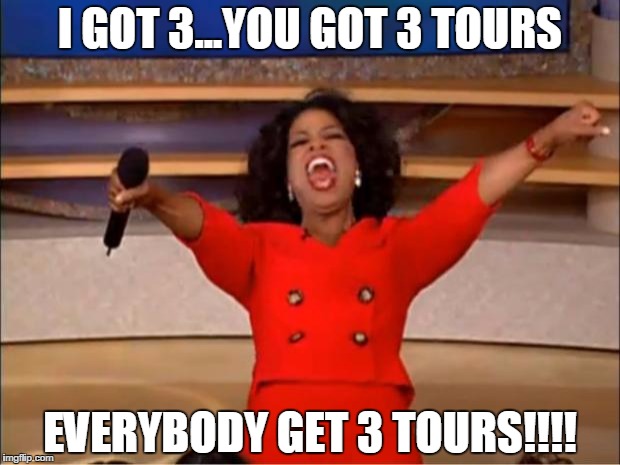 Oprah You Get A Meme | I GOT 3...YOU GOT 3 TOURS; EVERYBODY GET 3 TOURS!!!! | image tagged in memes,oprah you get a | made w/ Imgflip meme maker