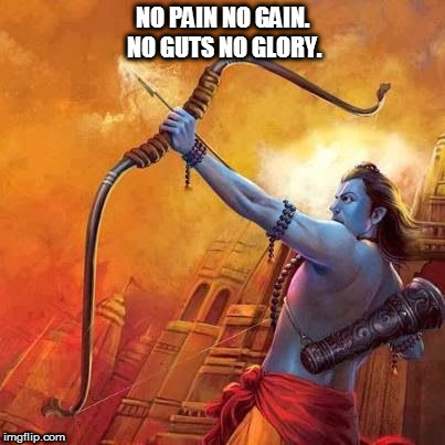 NO PAIN NO GAIN. NO GUTS NO GLORY. | image tagged in kedar joshi,rama,ramayana,hinduism,kali yuga,no pain | made w/ Imgflip meme maker