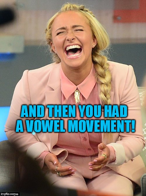 AND THEN YOU HAD A VOWEL MOVEMENT! | made w/ Imgflip meme maker