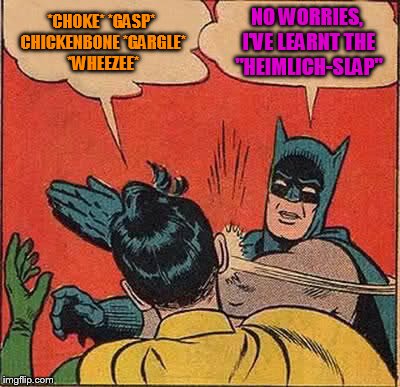 Batman Slapping Robin in positive way:
 | *CHOKE* *GASP* CHICKENBONE
*GARGLE* *WHEEZEE*; NO WORRIES, I'VE LEARNT THE "HEIMLICH-SLAP" | image tagged in memes,batman slapping robin,batman slapping robin in positive way | made w/ Imgflip meme maker