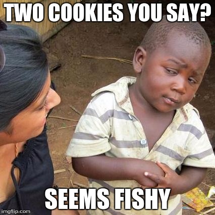 Third World Skeptical Kid Meme | TWO COOKIES YOU SAY? SEEMS FISHY | image tagged in memes,third world skeptical kid | made w/ Imgflip meme maker