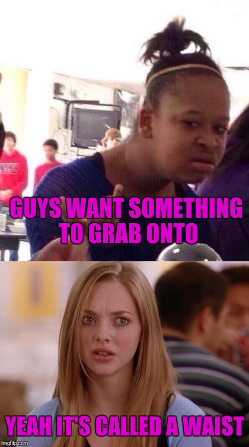 GUYS WANT SOMETHING TO GRAB ONTO YEAH IT'S CALLED A WAIST | made w/ Imgflip meme maker