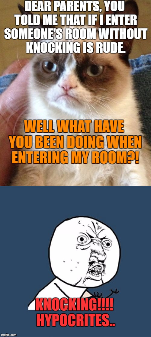 BEGIN THE REVOLUTION! | DEAR PARENTS, YOU TOLD ME THAT IF I ENTER SOMEONE'S ROOM WITHOUT KNOCKING IS RUDE. WELL WHAT HAVE YOU BEEN DOING WHEN ENTERING MY ROOM?! KNOCKING!!!! HYPOCRITES.. | image tagged in grumpy cat,y u no,memes,parents,so true memes | made w/ Imgflip meme maker