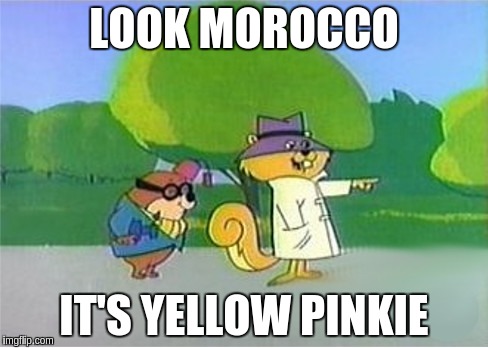 Secret Squirrel | LOOK MOROCCO; IT'S YELLOW PINKIE | image tagged in memes | made w/ Imgflip meme maker