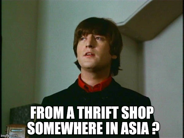 John Lennon | FROM A THRIFT SHOP SOMEWHERE IN ASIA ? | image tagged in john lennon | made w/ Imgflip meme maker