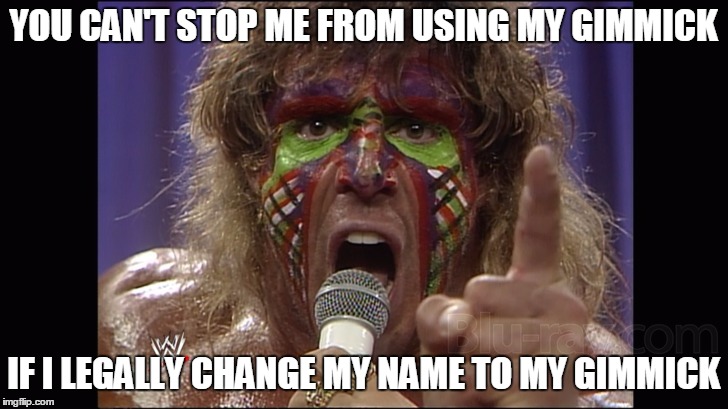 YOU CAN'T STOP ME FROM USING MY GIMMICK; IF I LEGALLY CHANGE MY NAME TO MY GIMMICK | image tagged in warrior | made w/ Imgflip meme maker