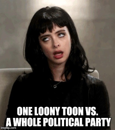 ONE LOONY TOON VS. A WHOLE POLITICAL PARTY | image tagged in kristen ritter | made w/ Imgflip meme maker