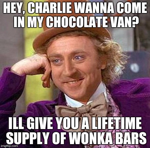 Creepy Condescending Wonka Meme | HEY, CHARLIE WANNA COME IN MY CHOCOLATE VAN? ILL GIVE YOU A LIFETIME SUPPLY OF WONKA BARS | image tagged in memes,creepy condescending wonka | made w/ Imgflip meme maker
