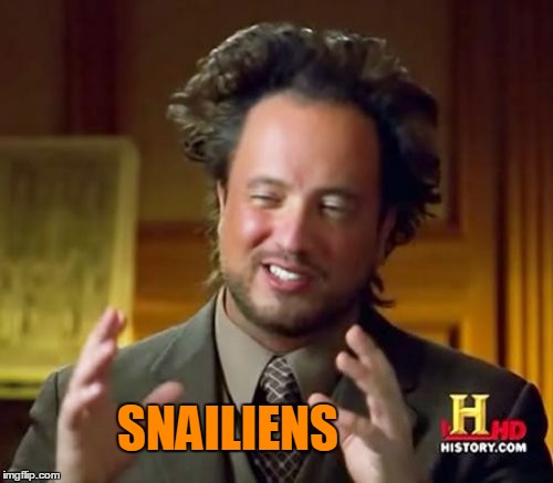 Ancient Aliens Meme | SNAILIENS | image tagged in memes,ancient aliens | made w/ Imgflip meme maker