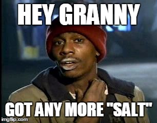 Y'all Got Any More Of That Meme | HEY GRANNY GOT ANY MORE "SALT" | image tagged in memes,yall got any more of | made w/ Imgflip meme maker
