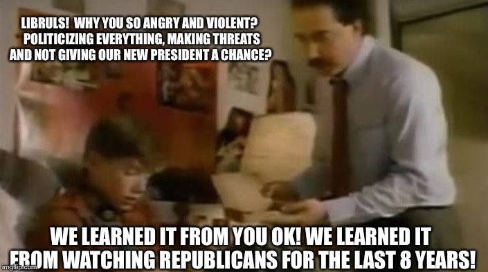 Word.  | LIBRULS!  WHY YOU SO ANGRY AND VIOLENT?  POLITICIZING EVERYTHING, MAKING THREATS AND NOT GIVING OUR NEW PRESIDENT A CHANCE? WE LEARNED IT FROM YOU OK! WE LEARNED IT FROM WATCHING REPUBLICANS FOR THE LAST 8 YEARS! | image tagged in mwahahaha | made w/ Imgflip meme maker