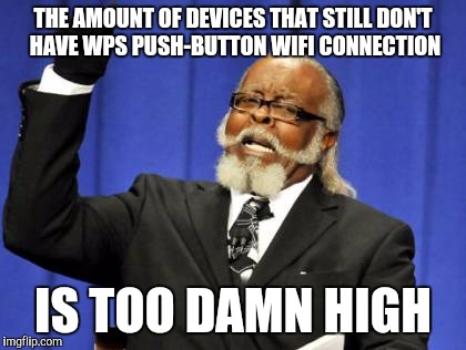 Too Damn High | THE AMOUNT OF DEVICES THAT STILL DON'T HAVE WPS PUSH-BUTTON WIFI CONNECTION; IS TOO DAMN HIGH | image tagged in memes,too damn high,AdviceAnimals | made w/ Imgflip meme maker