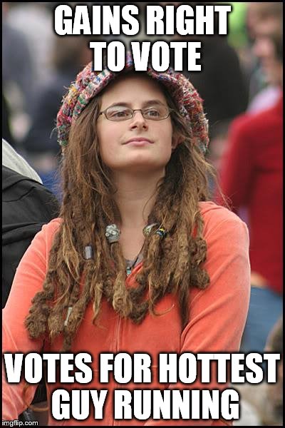 College Liberal | GAINS RIGHT TO VOTE; VOTES FOR HOTTEST GUY RUNNING | image tagged in memes,college liberal | made w/ Imgflip meme maker