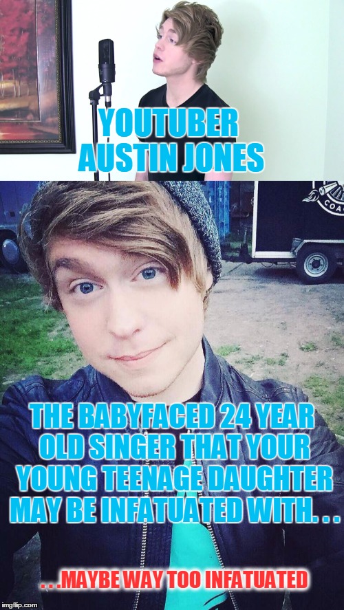 JUST LOOK UP THE STORY | YOUTUBER AUSTIN JONES; THE BABYFACED 24 YEAR OLD SINGER THAT YOUR YOUNG TEENAGE DAUGHTER MAY BE INFATUATED WITH. . . . . .MAYBE WAY TOO INFATUATED | image tagged in youtuber,austin jones,pedophile,pedo,pedophiles | made w/ Imgflip meme maker