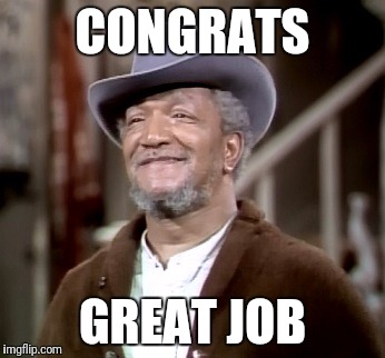 Fred Sanford | CONGRATS; GREAT JOB | image tagged in fred sanford | made w/ Imgflip meme maker