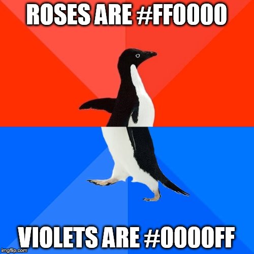 Socially Awesome Awkward Penguin Meme | ROSES ARE #FF0000; VIOLETS ARE #0000FF | image tagged in memes,socially awesome awkward penguin | made w/ Imgflip meme maker