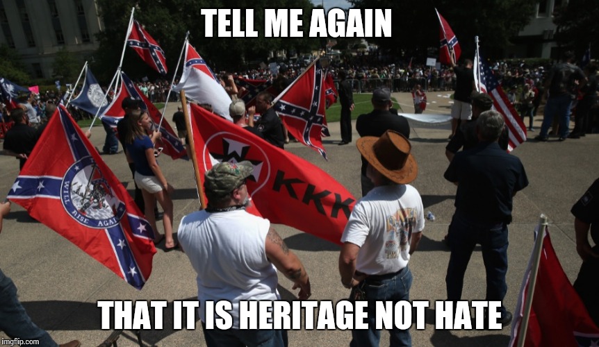 TELL ME AGAIN; THAT IT IS HERITAGE NOT HATE | image tagged in tell me again | made w/ Imgflip meme maker