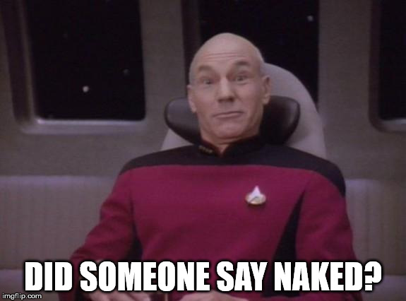 picard surprised | DID SOMEONE SAY NAKED? | image tagged in picard surprised | made w/ Imgflip meme maker