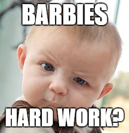 Skeptical Baby Meme | BARBIES HARD WORK? | image tagged in memes,skeptical baby | made w/ Imgflip meme maker