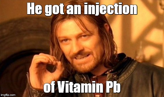 One Does Not Simply Meme | He got an injection of Vitamin Pb | image tagged in memes,one does not simply | made w/ Imgflip meme maker