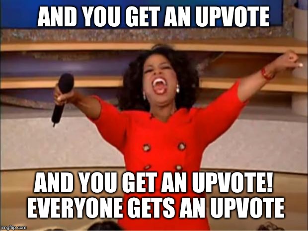 Oprah You Get A | AND YOU GET AN UPVOTE; AND YOU GET AN UPVOTE! EVERYONE GETS AN UPVOTE | image tagged in memes,oprah you get a | made w/ Imgflip meme maker