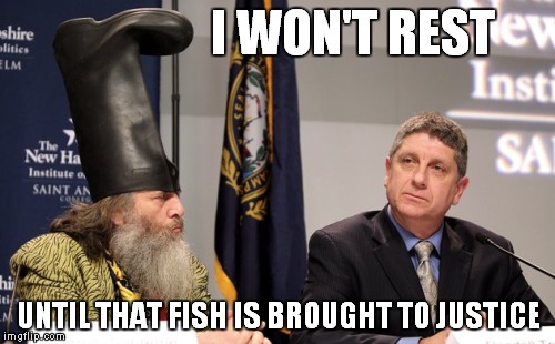 I WON'T REST UNTIL THAT FISH IS BROUGHT TO JUSTICE | made w/ Imgflip meme maker