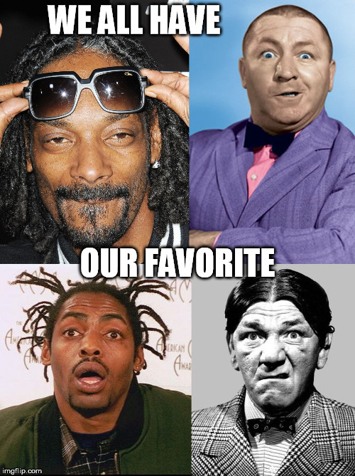 WE ALL HAVE; OUR FAVORITE | image tagged in curlydogshempcoolio | made w/ Imgflip meme maker