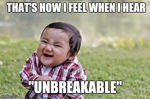 Evil Toddler Meme | THAT'S HOW I FEEL WHEN I HEAR "UNBREAKABLE" | image tagged in memes,evil toddler | made w/ Imgflip meme maker