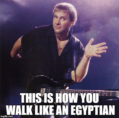 THIS IS HOW YOU WALK LIKE AN EGYPTIAN | image tagged in rock and roll | made w/ Imgflip meme maker