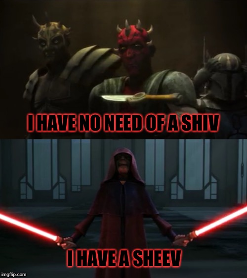 Dangerous Weapons | I HAVE NO NEED OF A SHIV; I HAVE A SHEEV | image tagged in star wars,clone wars,knife,palpatine,darth maul,darth sidious | made w/ Imgflip meme maker