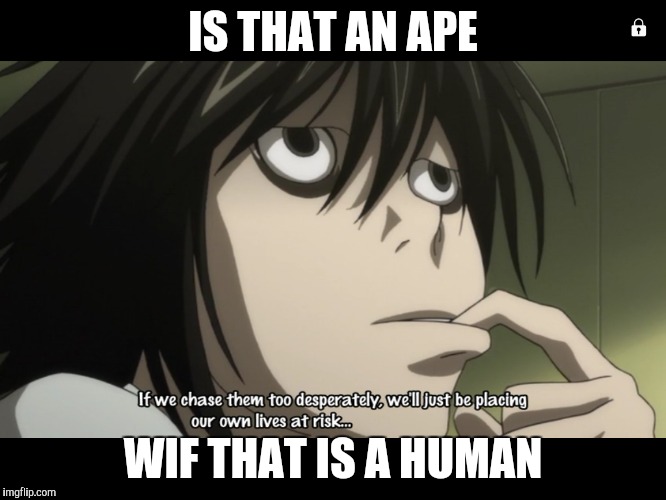 IS THAT AN APE; WIF THAT IS A HUMAN | image tagged in death note | made w/ Imgflip meme maker